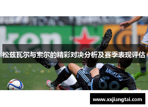 松兹瓦尔与索尔的精彩对决分析及赛季表现评估